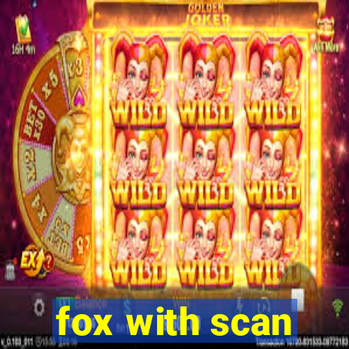 fox with scan